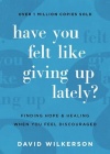 Have You Felt Like Giving Up Lately? Finding Hope and Healing When You Feel Discouraged